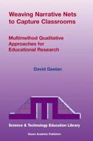 Weaving Narrative Nets to Capture Classrooms : Multimethod Qualitative Approaches for Educational Research