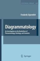Diagrammatology : An Investigation on the Borderlines of Phenomenology, Ontology, and Semiotics