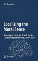 Localizing the Moral Sense : Neuroscience and the Search for the Cerebral Seat of Morality, 1800-1930