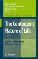 The Contingent Nature of Life : Bioethics and the Limits of Human Existence