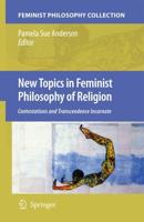 New Topics in Feminist Philosophy of Religion : Contestations and Transcendence Incarnate