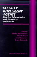 Socially Intelligent Agents : Creating Relationships with Computers and Robots