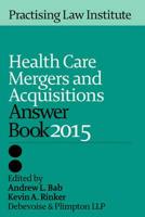 Health Care Mergers and Aquisitions Answer Book 2014