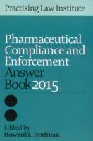 Pharmaceutical Compliance & Enforcement Answer Book 2015