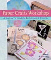 Paper Crafts Workshop. A Beginner's Guide to Techniques & Projects