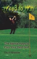 Wired to Win: The Mental Keys to Play Your Best Golf