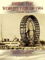 Inside the World's Fair of 1904:  Exploring the Louisiana Purchase Exposition Vol I