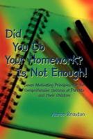 Did You Do Your Homework? Is Not Enough!:  Seven Motivating Principles for the Comprehensive Success of Parents and Their Children