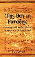 This Day in Paradise:  Contemporary and Historical Evidence of Life After Death