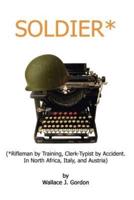 Soldier*:  (*Rifleman by Training, Clerk-Typist by Accident. In North Africa, Italy, and Austria)