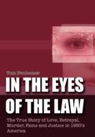 In the Eyes of the Law:  The True Story of Love, Betrayal, Murder, Fame and Justice in 1950's America