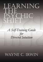 Learning The Psychic Shift:  A Self-Training Guide for Directed Intuition