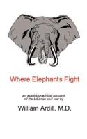 Where Elephants Fight:  An Autobiographical Account of the Liberian Civil War
