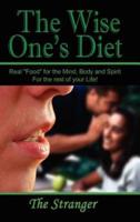 The Wise One's Diet:  Real "Food" for the Mind, Body and Spirit