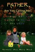 Father, Are You Calling Me?:  Children Who Are Called to Serve the Lord