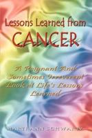 Lessons Learned from Cancer:  A Poignant And Sometimes Irreverent Look at Life's Lessons Learned