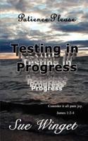 Patience Please - Testing in Progress:  Consider It All Pure Joy!