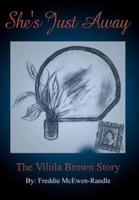 She's Just Away:  The Vilula Brown Story