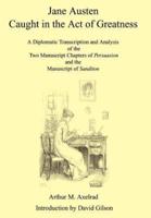 Jane Austen Caught in the Act of Greatness: A Diplomatic Transcription and Analysis of the Two Manuscript Chapters of Persuasion and the Manuscript of