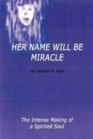 Her Name Will Be Miracle:  The Intense Making of a Spirited Soul