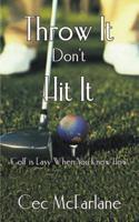 Throw It Don't Hit It:  Golf is Easy When You Know How