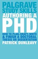 Authoring a PH.D.: How to Plan, Draft, Write and Finish a Doctoral Thesis or Dissertation