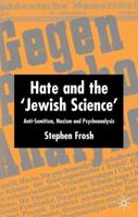 Hate and the 'Jewish Science': Anti-Semitism, Nazism, and Psychoanalysis
