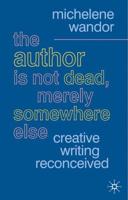 The Author Is Not Dead, Merely Somewhere Else : Creative Writing after Theory