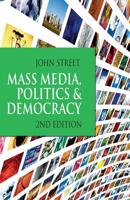 Mass Media, Politics and Democracy : Second Edition