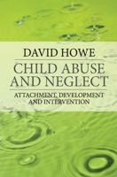Child Abuse and Neglect : Attachment, Development and Intervention