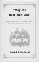 May the Best Man Win: Sport, Masculinity, and Nationalism in Great Britain and the Empire, 1880-1935