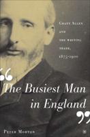 The Busiest Man in England : Grant Allen and the Writing Trade, 1875-1900
