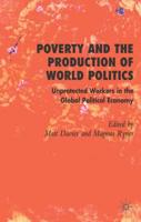 Poverty and the Production of World Politics: Unprotected Workers in the Global Political Economy