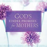 God&#39;s Tender Promises for Mothers