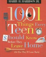 1001 Things Every Teen Should Know Before They Leave Home (Or Else They'll Come Back)