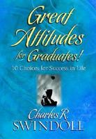 Great Attitudes for Graduates: 10 Choices for Success in Life