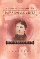 Writings to Young Women from Laura Ingalls Wilder, Volume One: On Wisdom and Virtues