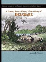 A Primary Source History of the Colony of Delaware