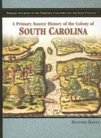 A Primary Source History of the Colony of South Carolina