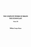 Complete Works of Brann the Iconoclast, The. V. XII