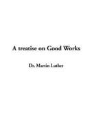 A Treatise on Good Works