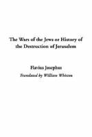 The Wars of the Jews or History of the Destruction of Jerusalem