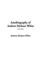 Autobiography of Andrew Dickson White. V. I