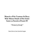 Memoirs of the Comtesse Du Barry, With Minute Details of Her Entire Career as Favorite of Louis XV