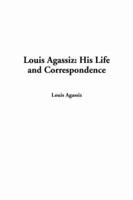 Louis Agassiz: His Life and Correspondence