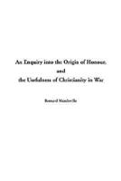 Enquiry Into the Origin of Honour, An: And the Usefulness of Christianity in War