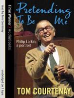 Pretending To Be Me: Philip Larkin, A Portrait