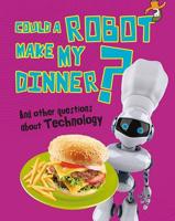 Could a Robot Make My Dinner? And Other Questions About Technology