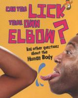 Can You Lick Your Own Elbow? And Other Questions About the Human Body