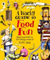 A Wacky Guide to Food Fun